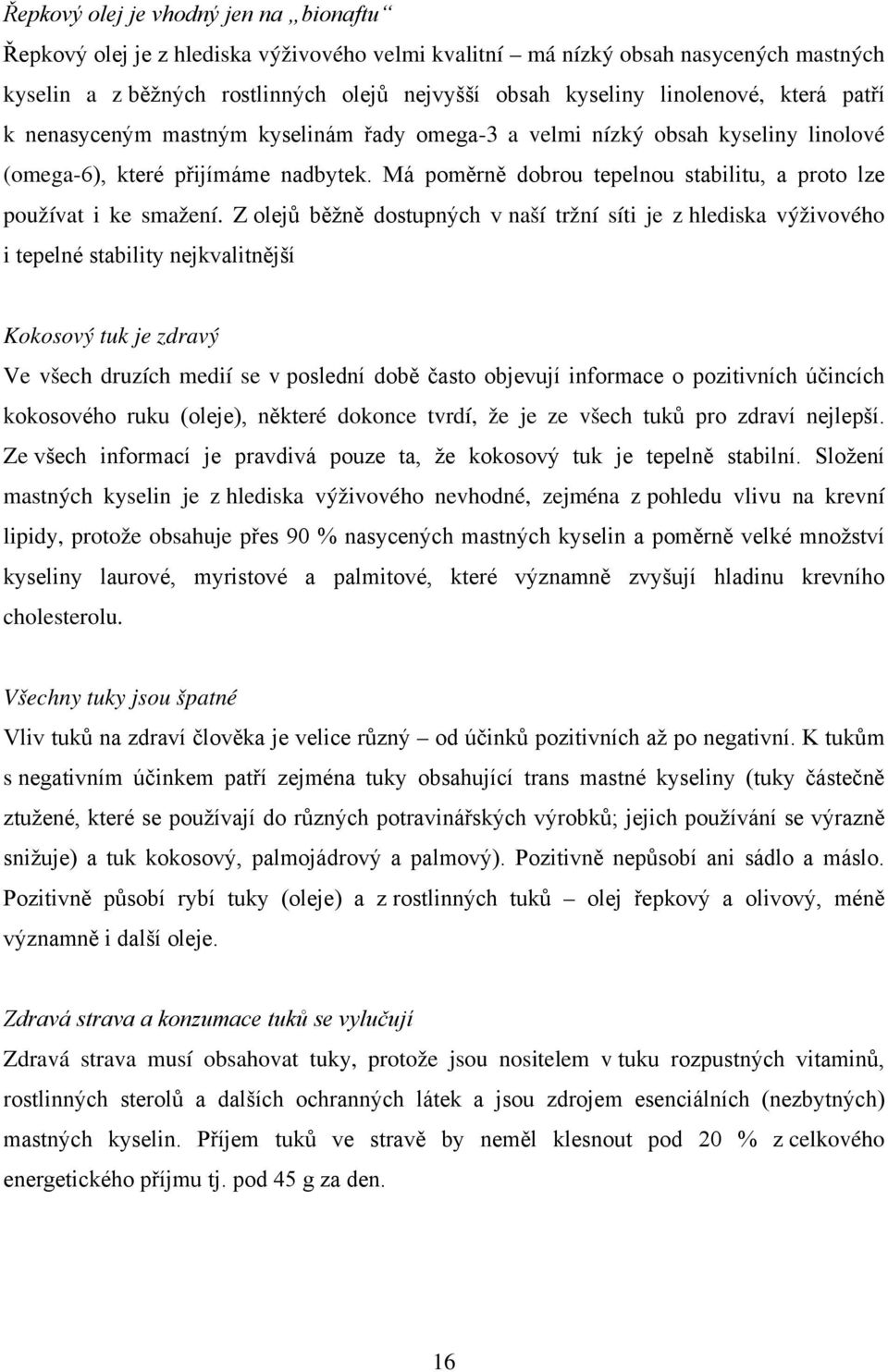 Má poměrně dobrou tepelnou stabilitu, a proto lze používat i ke smažení.