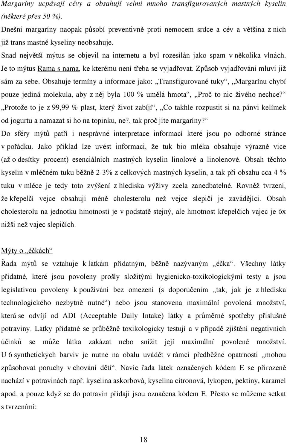 Snad největší mýtus se objevil na internetu a byl rozesílán jako spam v několika vlnách. Je to mýtus Rama s nama, ke kterému není třeba se vyjadřovat. Způsob vyjadřování mluví již sám za sebe.