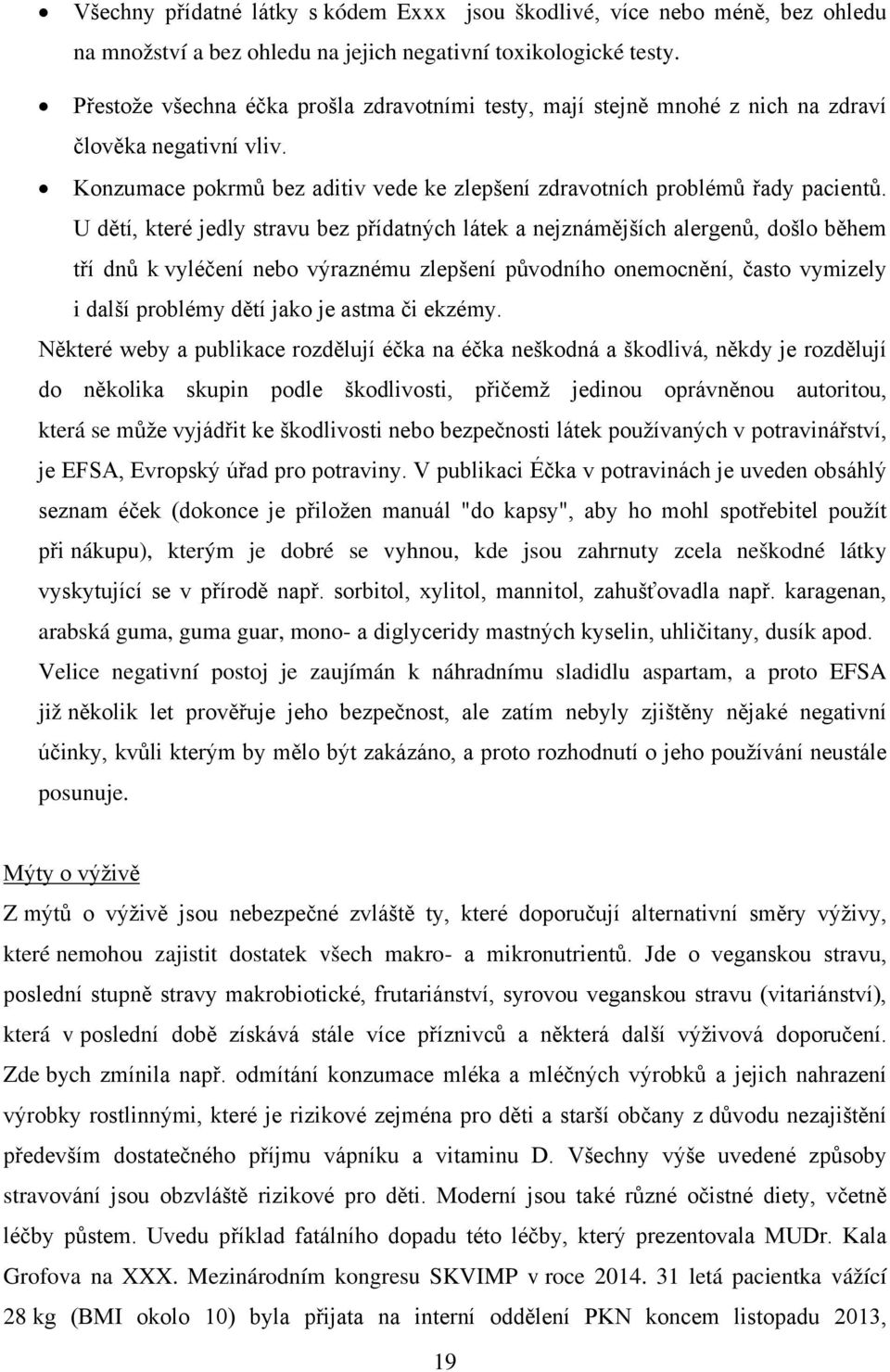 U dětí, které jedly stravu bez přídatných látek a nejznámějších alergenů, došlo během tří dnů k vyléčení nebo výraznému zlepšení původního onemocnění, často vymizely i další problémy dětí jako je