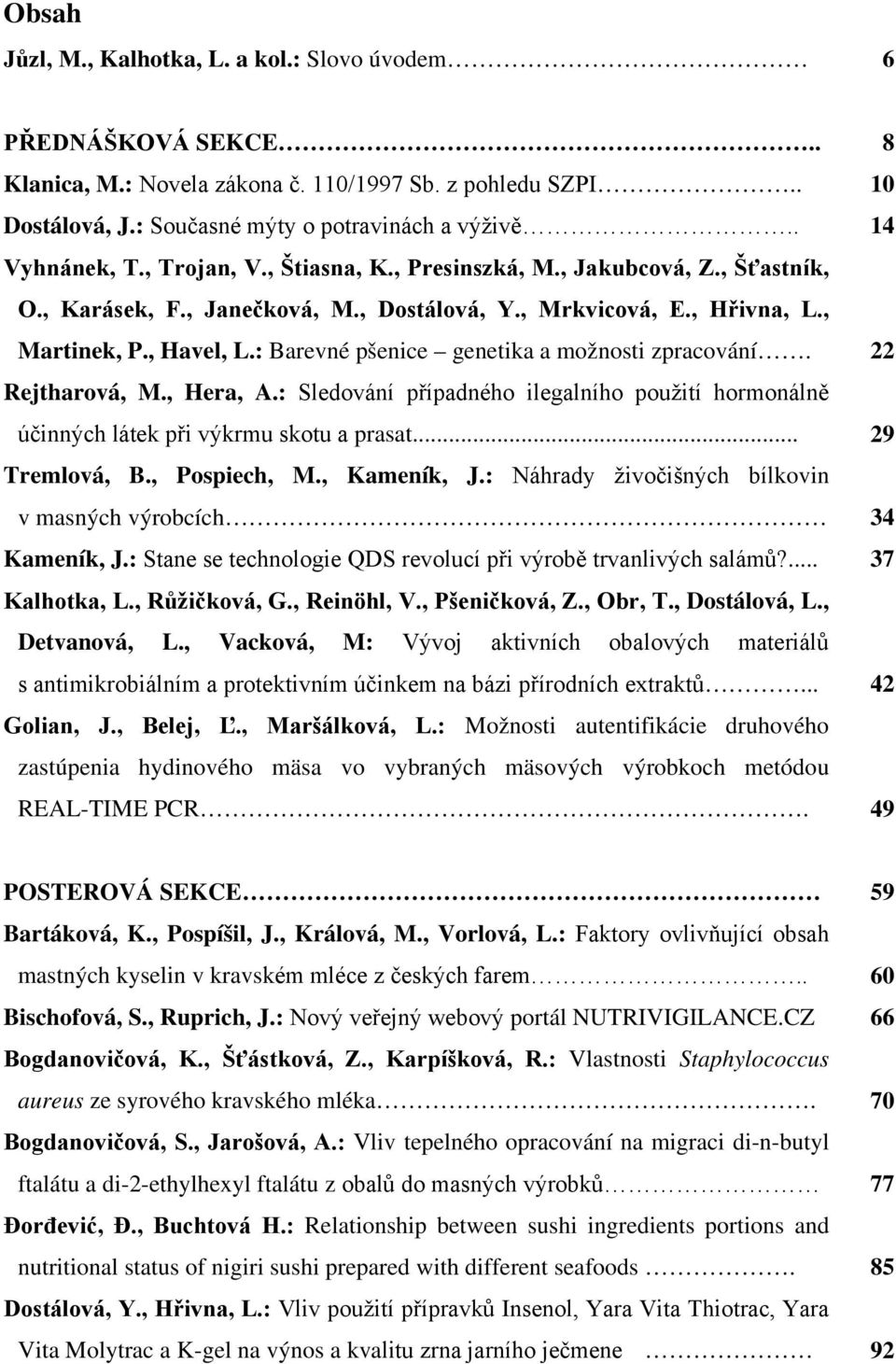 : Barevné pšenice genetika a možnosti zpracování. 22 Rejtharová, M., Hera, A.: Sledování případného ilegalního použití hormonálně účinných látek při výkrmu skotu a prasat... 29 Tremlová, B.