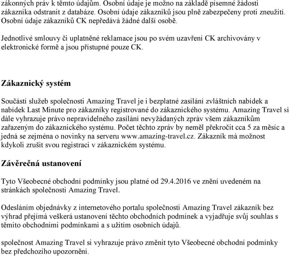 Zákaznický systém Součástí služeb společnosti Amazing Travel je i bezplatné zasílání zvláštních nabídek a nabídek Last Minute pro zákazníky registrované do zákaznického systému.