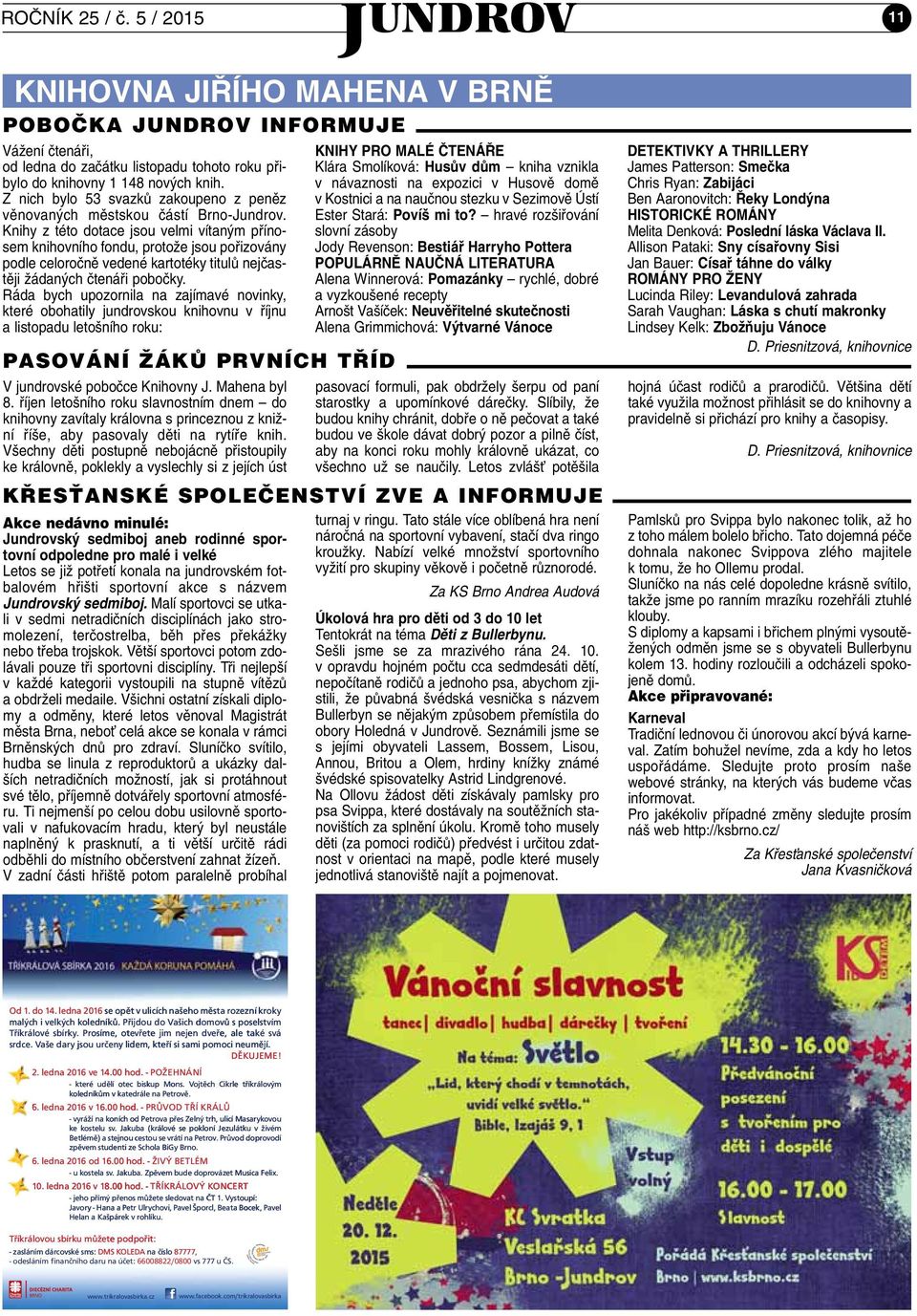 Knihy z této dotace jsou velmi vítan m pfiínosem knihovního fondu, protoïe jsou pofiizovány podle celoroãnû vedené kartotéky titulû nejãastûji Ïádan ch ãtenáfii poboãky.