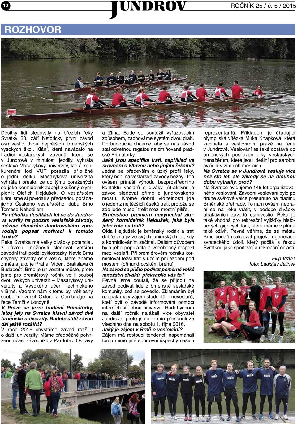 Masarykova univerzita vyhrála i pfiesto, Ïe do t mu poraïen ch se jako kormidelník zapojil zku en olympionik Oldfiich Hejdu ek.