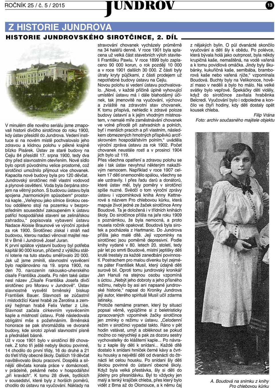 Vedení instituce si na novém místû pochvalovalo jeho zdravou a klidnou polohu v pûkné krajinû blízko Pisárek. Ústav ze staré budovy na Cejlu 84 pfiesídlil 17.
