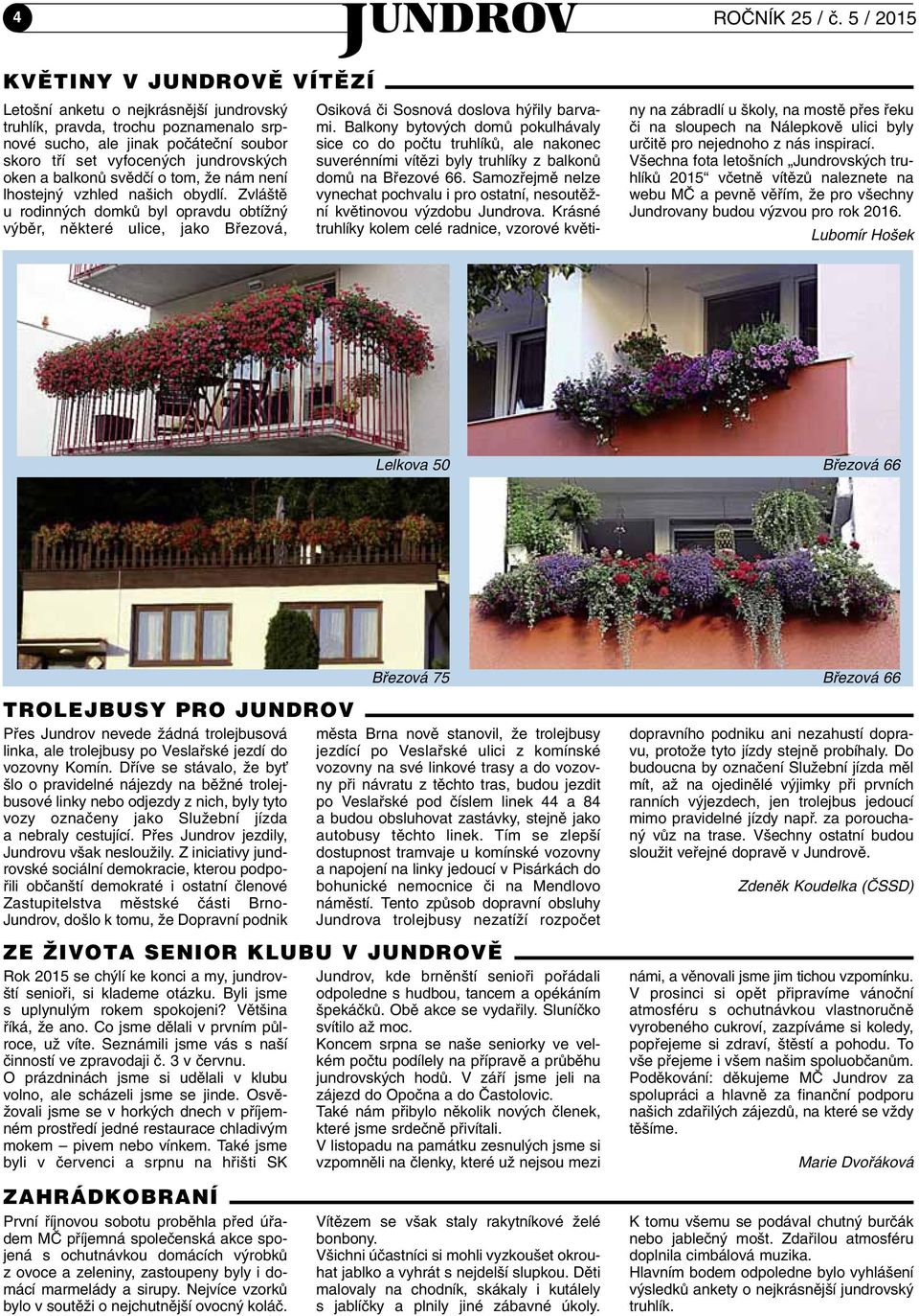 5 / 2015 Osiková ãi Sosnová doslova h fiily barvami. Balkony bytov ch domû pokulhávaly sice co do poãtu truhlíkû, ale nakonec suverénními vítûzi byly truhlíky z balkonû domû na Bfiezové 66.
