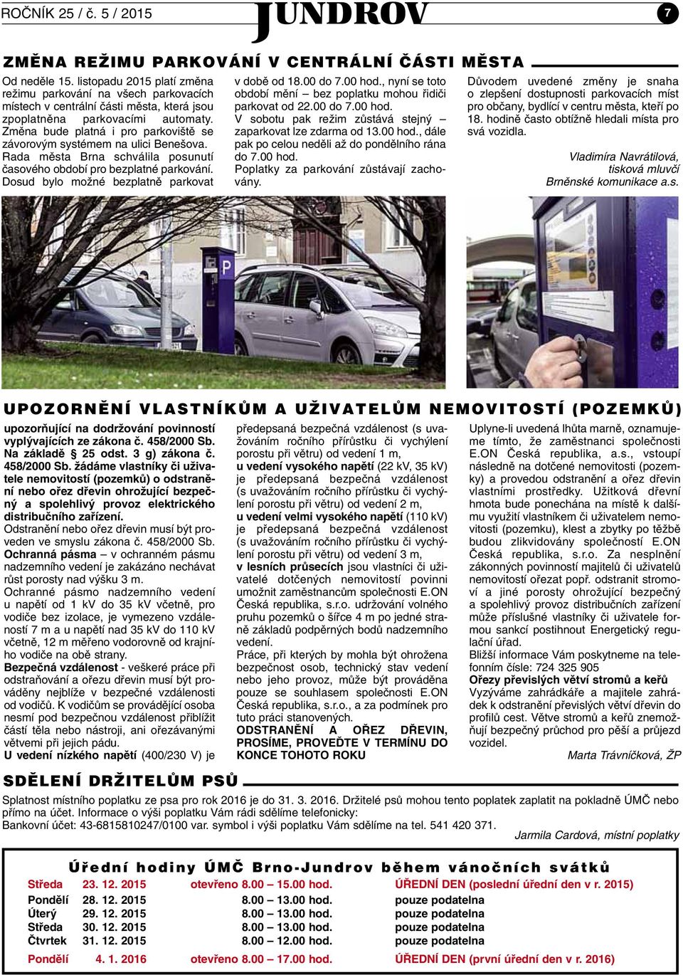 Zmûna bude platná i pro parkovi tû se závorov m systémem na ulici Bene ova. Rada mûsta Brna schválila posunutí ãasového období pro bezplatné parkování.