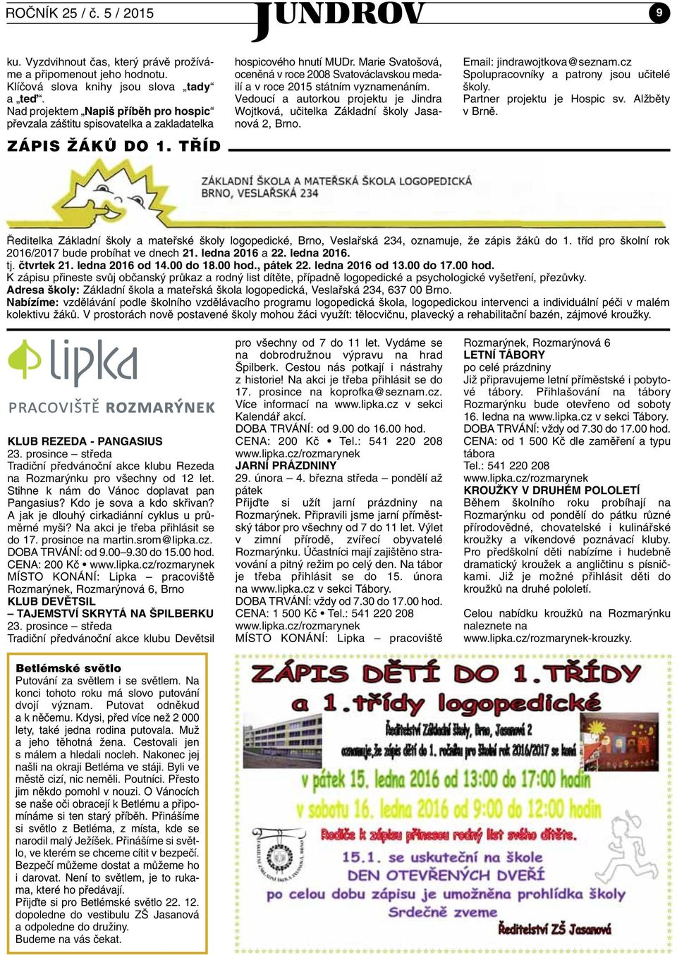 Marie Svato ová, ocenûná v roce 2008 Svatovác lavskou medailí a v roce 2015 státním vyznamenáním. Vedoucí a autorkou projektu je Jindra Wojtková, uãitelka Základní koly Jasa - nová 2, Brno.