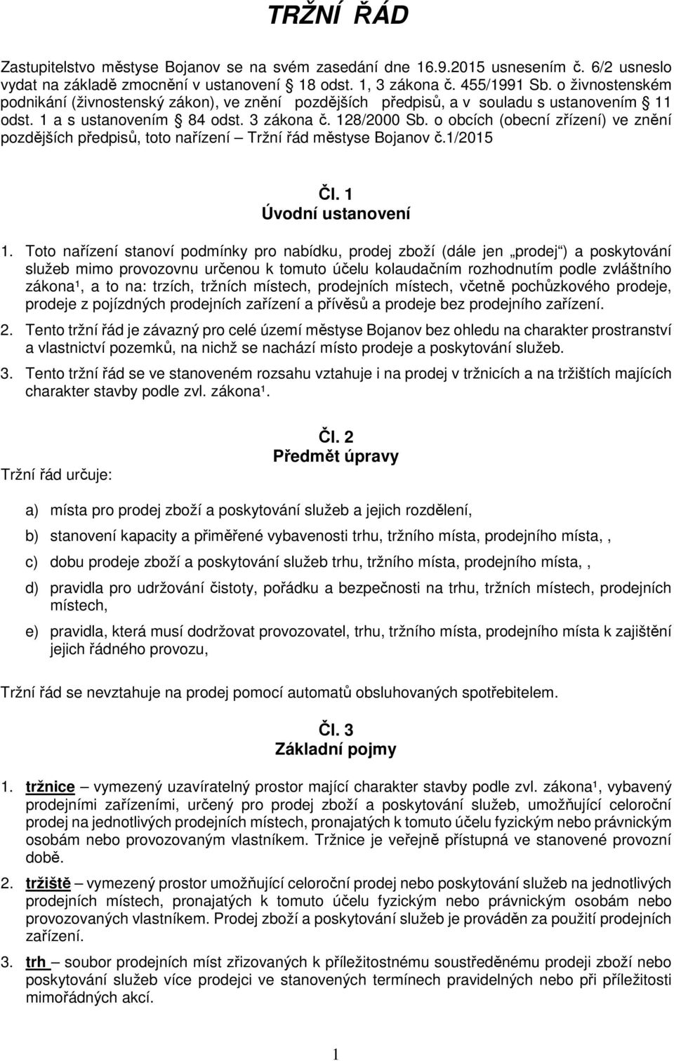 o obcích (obecní zřízení) ve znění pozdějších předpisů, toto nařízení Tržní řád městyse Bojanov č.1/2015 Čl. 1 Úvodní ustanovení 1.