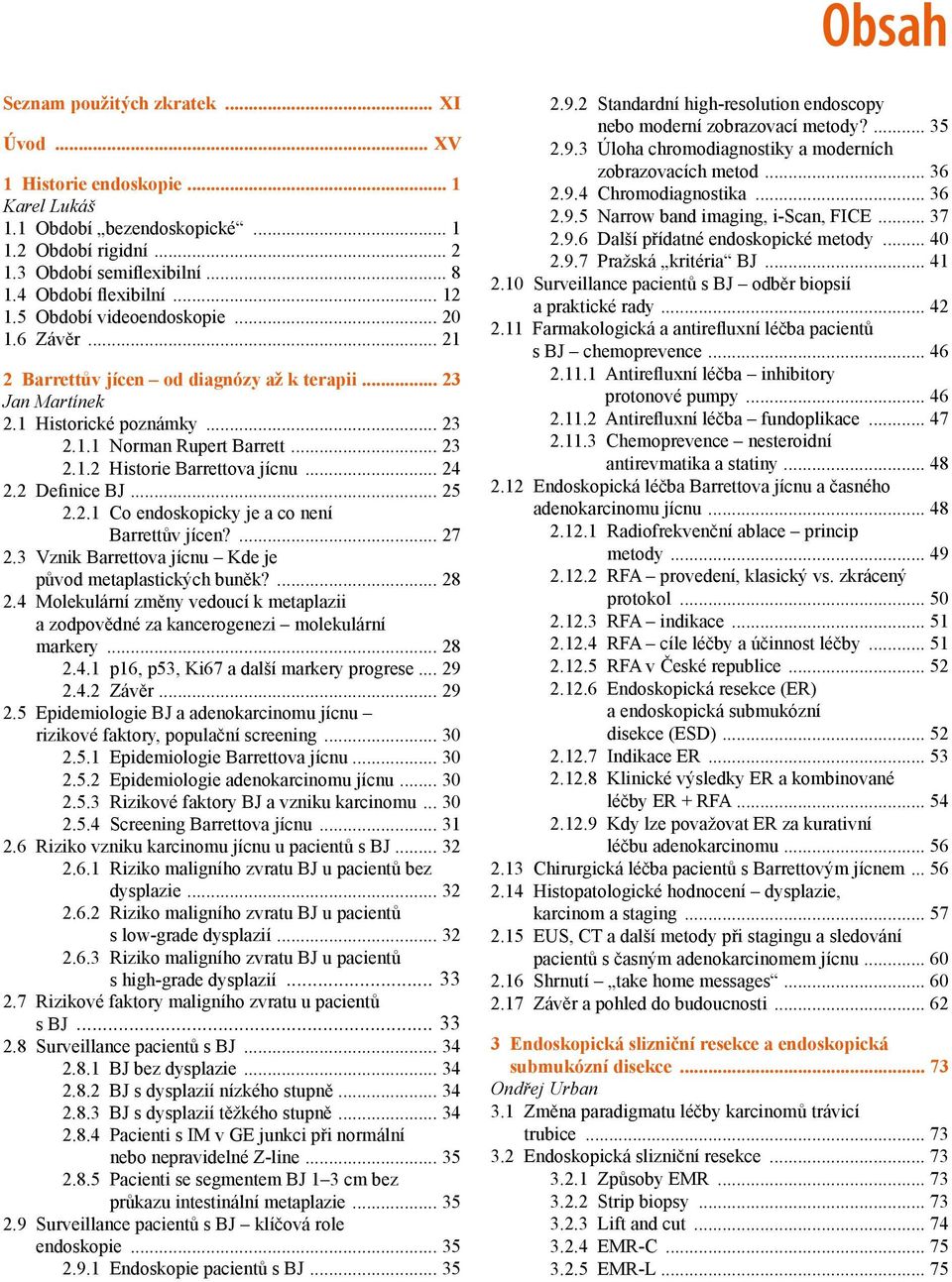 2 Definice BJ 25 2.2.1 Co endoskopicky je a co není Barrettův jícen? 27 2.3 Vznik Barrettova jícnu Kde je původ metaplastických buněk? 28 2.