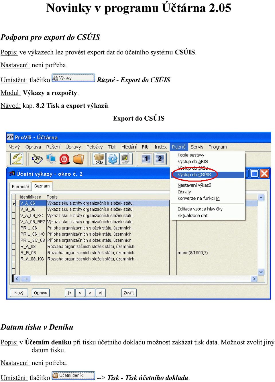 Umístění: tlačítko Různé - Export do CSÚIS. Výkazy a rozpočty. kap. 8.2 Tisk a export výkazů.