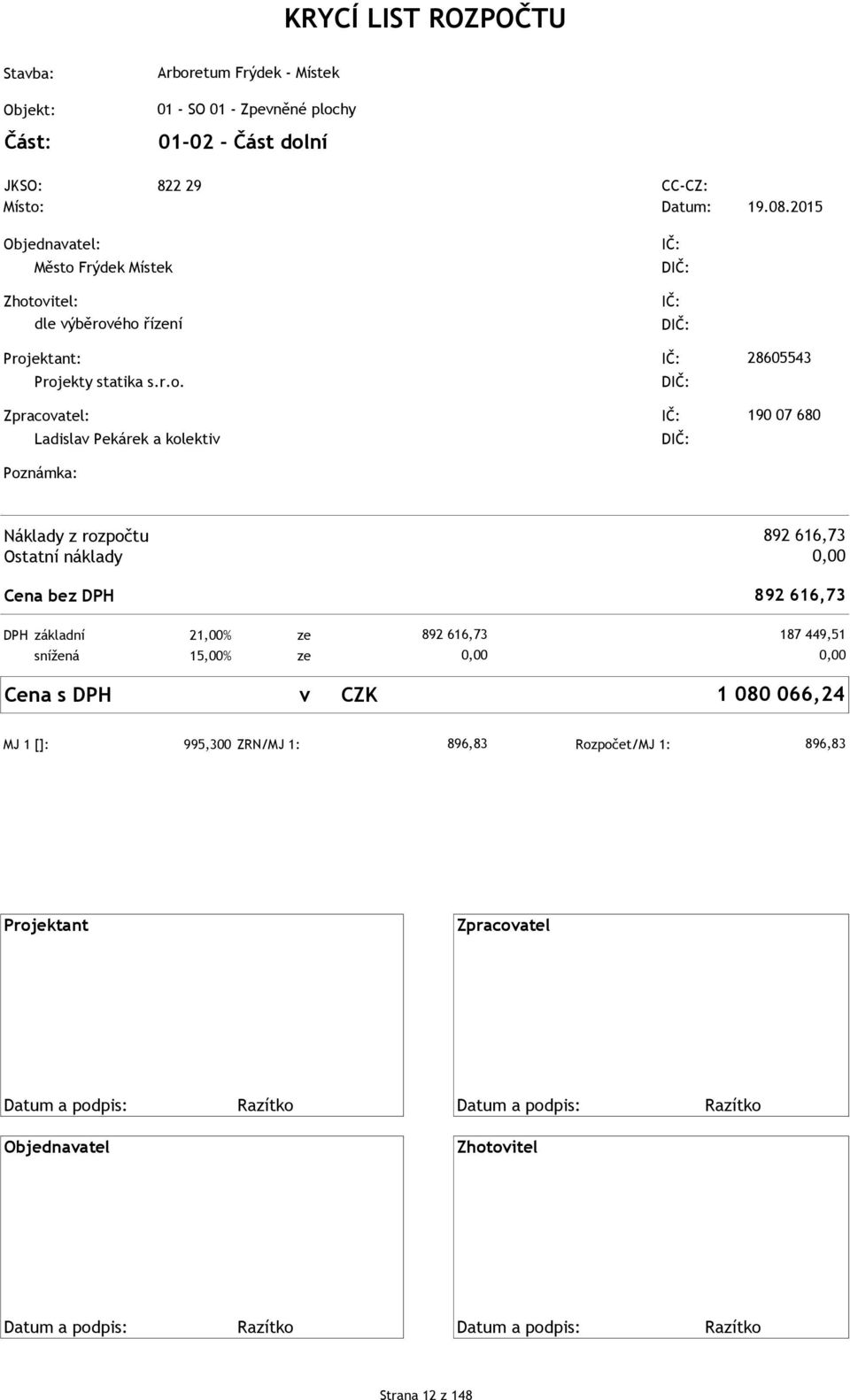 základní 21,00% ze snížená 15,00% ze Cena s DPH v CZK 892 616,73 187 449,51 1 080 066,24 MJ 1 []: 995,300 ZRN/MJ 1: 896,83 Rozpočet/MJ 1: 896,83