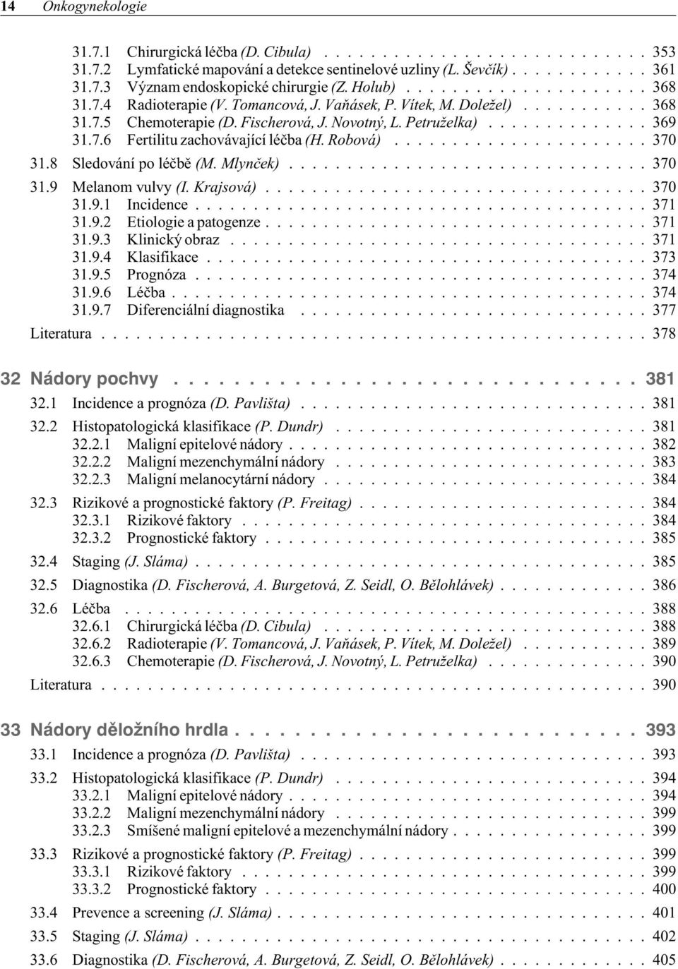 7.6 Fertilitu zachovávající léèba (H. Robová)...................... 370 31.8 Sledování po léèbì (M. Mlynèek)............................... 370 31.9 Melanom vulvy (I. Krajsová)................................. 370 31.9.1 Incidence.