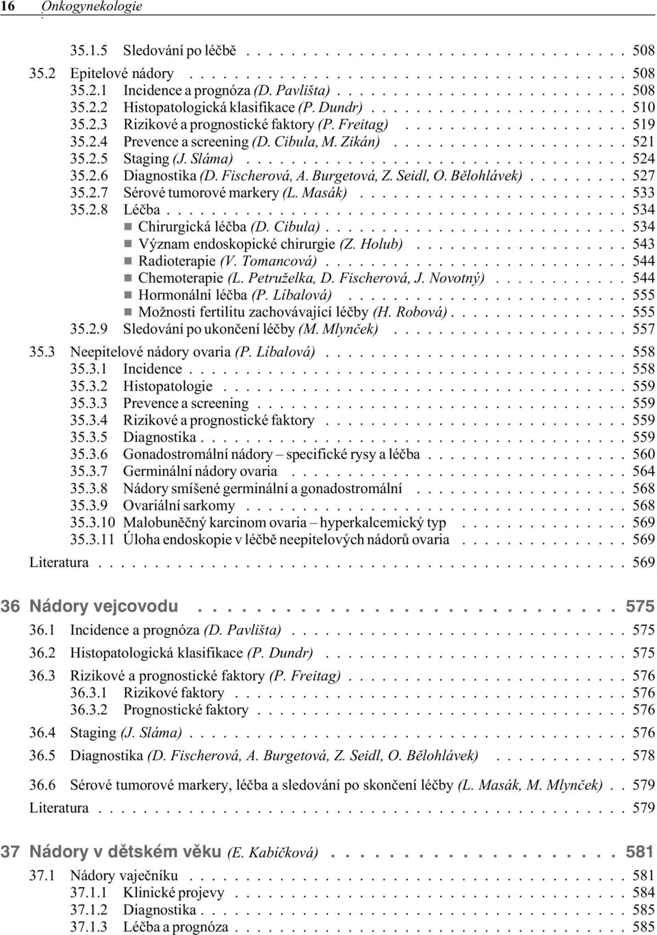 Sláma).................................. 524 35.2.6 Diagnostika (D. Fischerová, A. Burgetová, Z. Seidl, O. Bìlohlávek)......... 527 35.2.7 Sérové tumorové markery (L. Masák)........................ 533 35.