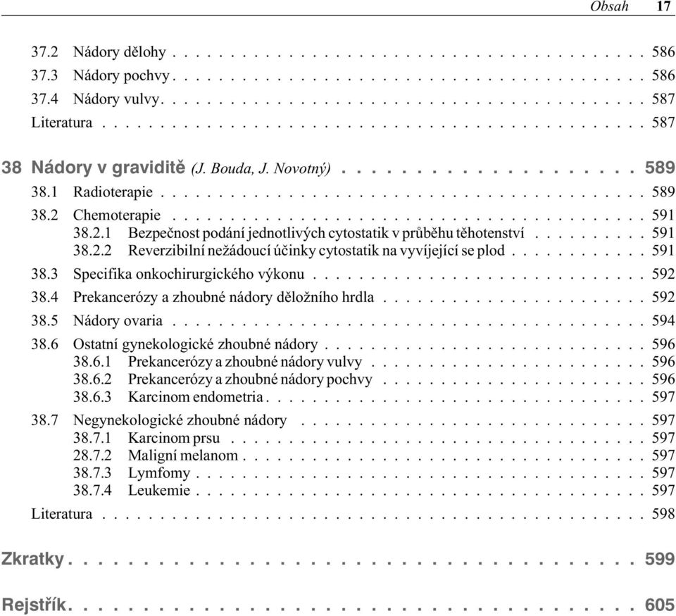 ........................................ 591 38.2.1 Bezpeènost podání jednotlivých cytostatik v prùbìhu tìhotenství.......... 591 38.2.2 Reverzibilní nežádoucí úèinky cytostatik na vyvíjející se plod.