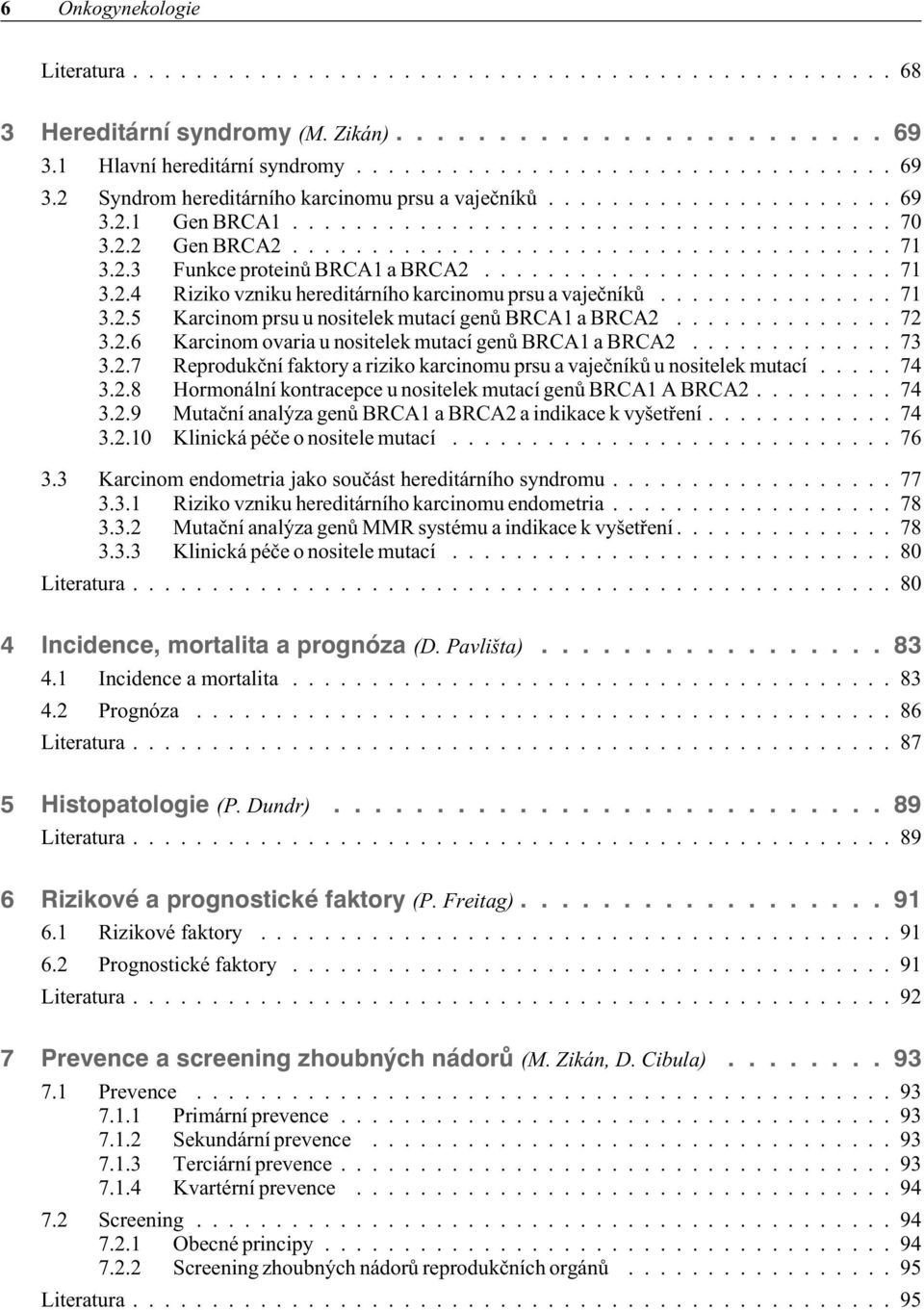 .............. 71 3.2.5 Karcinom prsu u nositelek mutací genù BRCA1 a BRCA2.............. 72 3.2.6 Karcinom ovaria u nositelek mutací genù BRCA1 a BRCA2............. 73 3.2.7 Reprodukèní faktory a riziko karcinomu prsu a vajeèníkù u nositelek mutací.