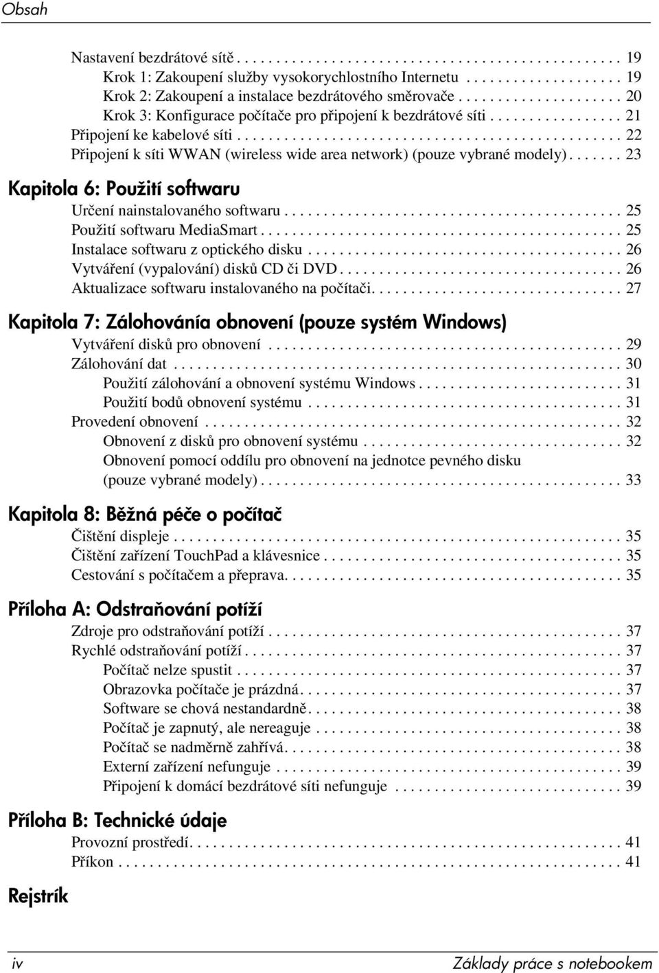 ................................................ 22 Připojení k síti WWAN (wireless wide area network) (pouze vybrané modely)....... 23 Kapitola 6: Použití softwaru Určení nainstalovaného softwaru.