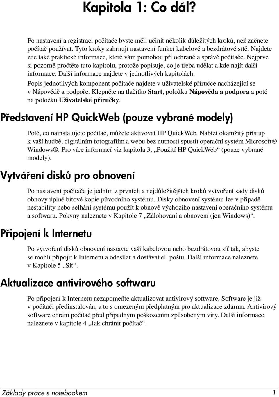 Další informace najdete v jednotlivých kapitolách. Popis jednotlivých komponent počítače najdete v uživatelské příručce nacházející se v Nápovědě a podpoře.