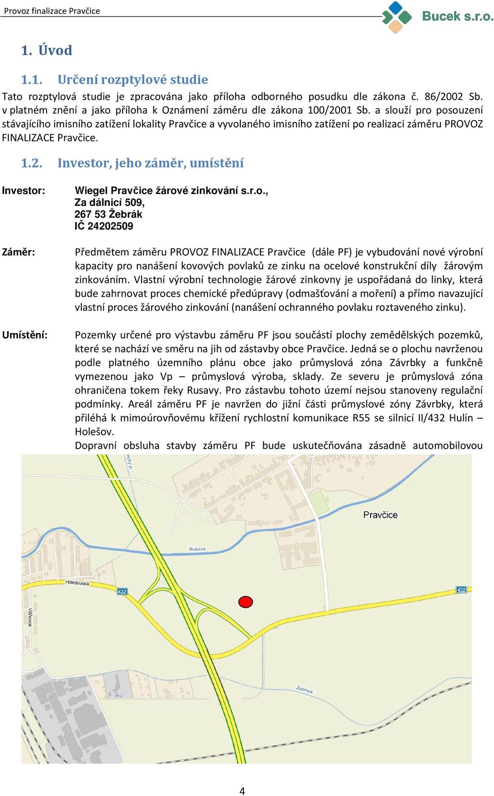 a slouží pro posouzení stávajícího imisního zatížení lokality Pravčice a vyvolaného imisního zatížení po realizaci záměru PROVOZ FINALIZACE Pravčice. 1.2.