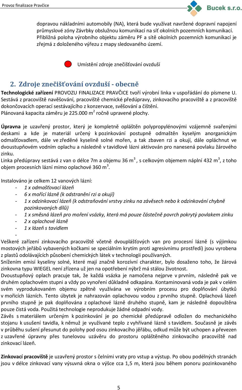 Zdroje znečišťování ovzduší - obecně Technologické zařízení PROVOZU FINALIZACE PRAVČICE tvoří výrobní linka v uspořádání do písmene U.