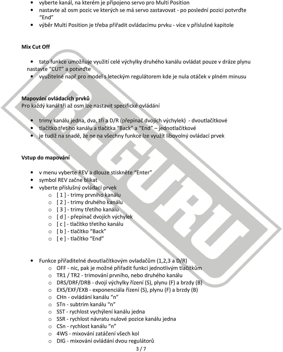 leteckým regulátorem kde je nula otáček v plném minusu Mapování ovládacích prvků Pro každý kanál tři až osm lze nastavit specifické ovládání trimy kanálu jedna, dva, tři a D/R (přepínač dvojích