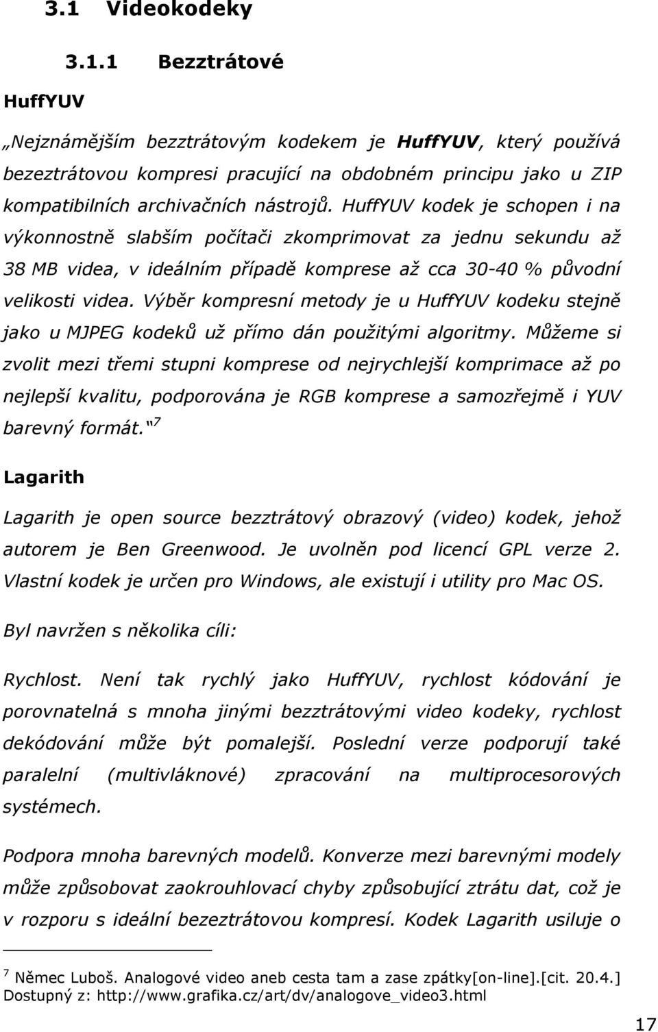 Výběr kompresní metody je u HuffYUV kodeku stejně jako u MJPEG kodeků už přímo dán použitými algoritmy.