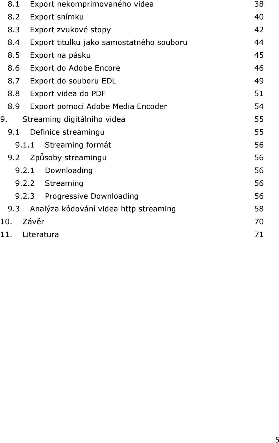 9 Export pomocí Adobe Media Encoder 54 9. Streaming digitálního videa 55 9.1 Definice streamingu 55 9.1.1 Streaming formát 56 9.