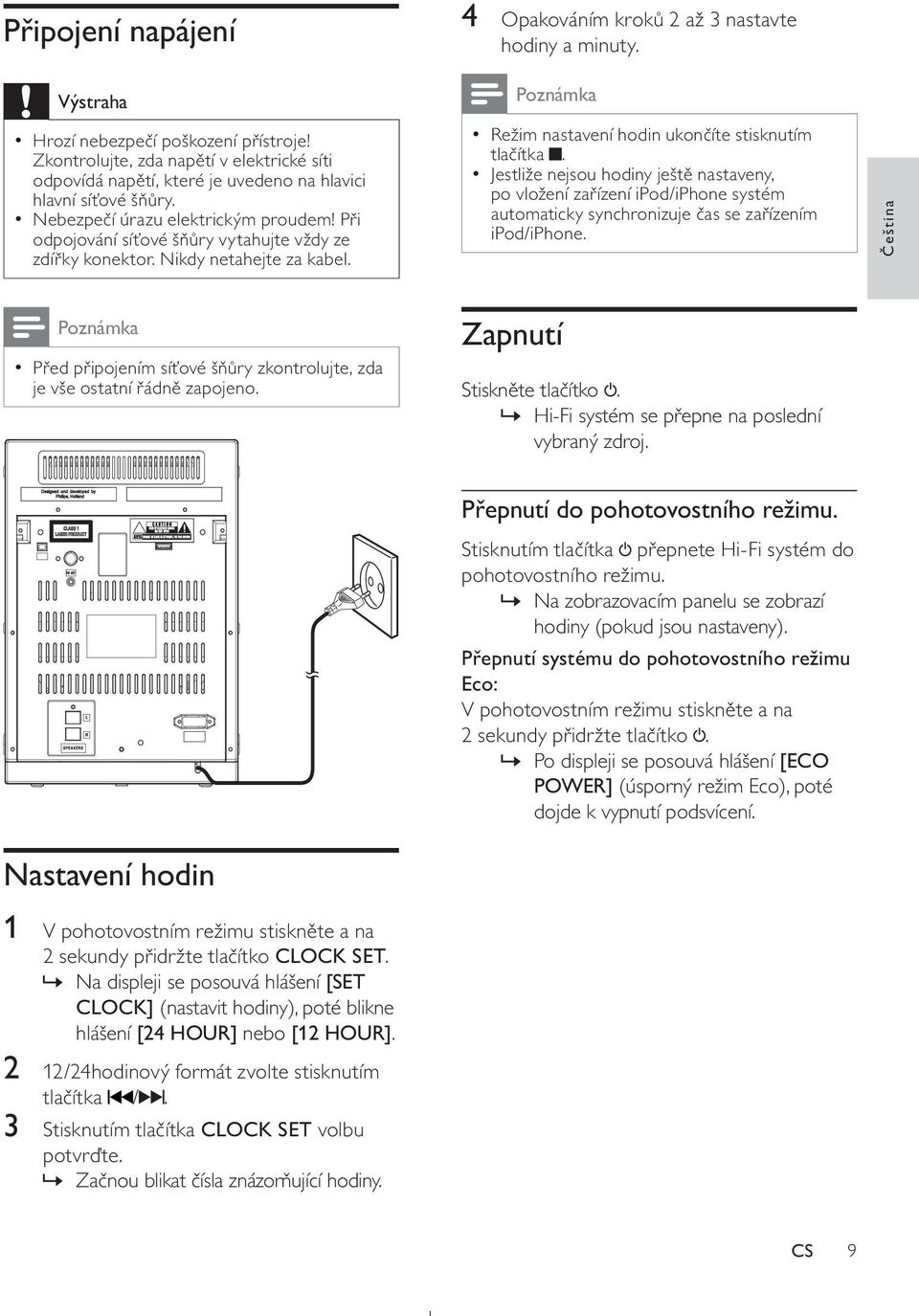 Poznámka Režim nastavení hodin ukončíte stisknutím tlačítka. Jestliže nejsou hodiny ještě nastaveny, po vložení zařízení ipod/iphone systém automaticky synchronizuje čas se zařízením ipod/iphone.