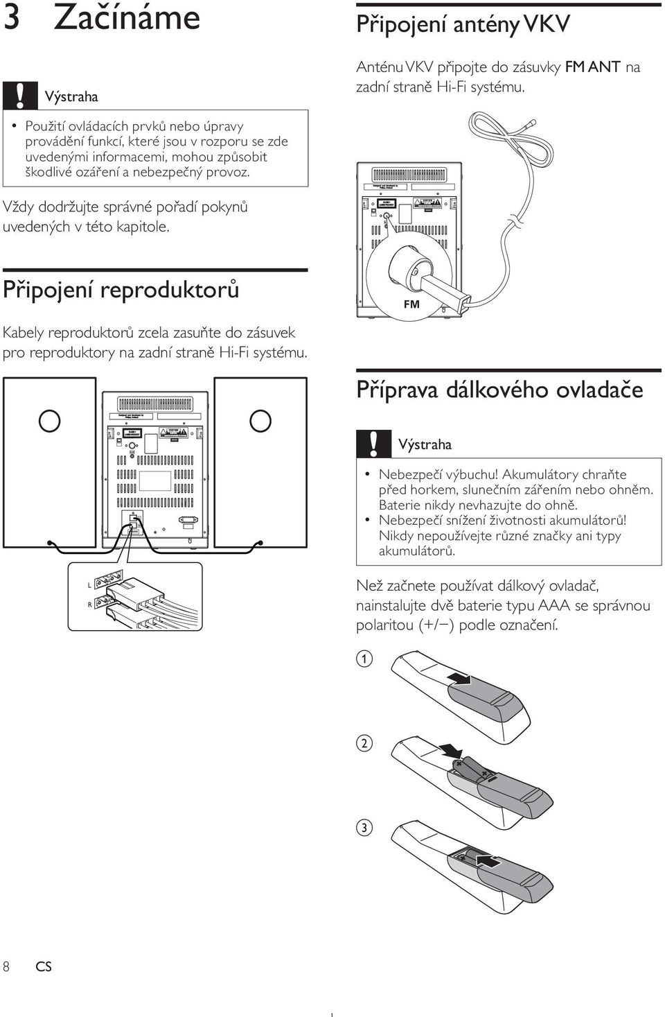 Připojení reproduktorů Kabely reproduktorů zcela zasuňte do zásuvek pro reproduktory na zadní straně Hi-Fi systému. Příprava dálkového ovladače Výstraha Nebezpečí výbuchu!