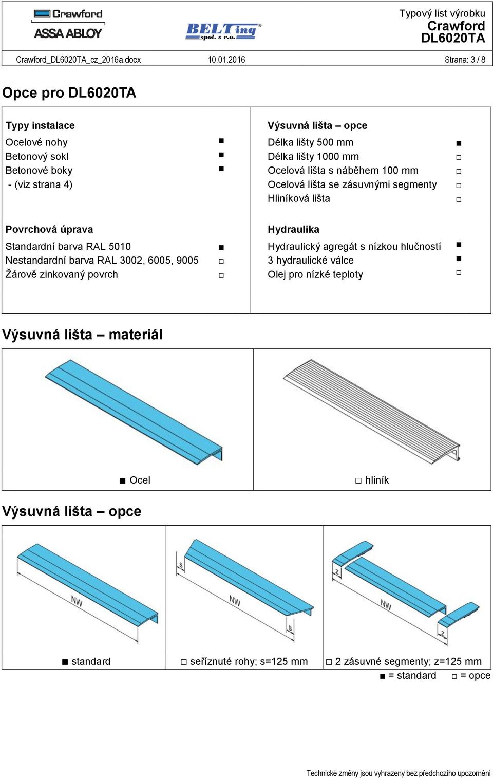 2016 Strana: 3 / 8 Opce pro Typy instalace Ocelové nohy Betonový sokl Betonové boky - (viz strana 4) Výsuvná lišta opce Délka lišty 500 mm Délka