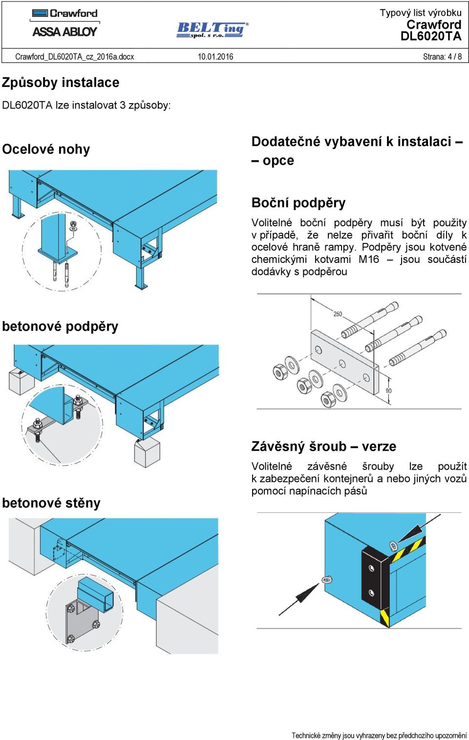 2016 Strana: 4 / 8 Způsoby instalace lze instalovat 3 způsoby: Ocelové nohy Dodatečné vybavení k instalaci opce Boční