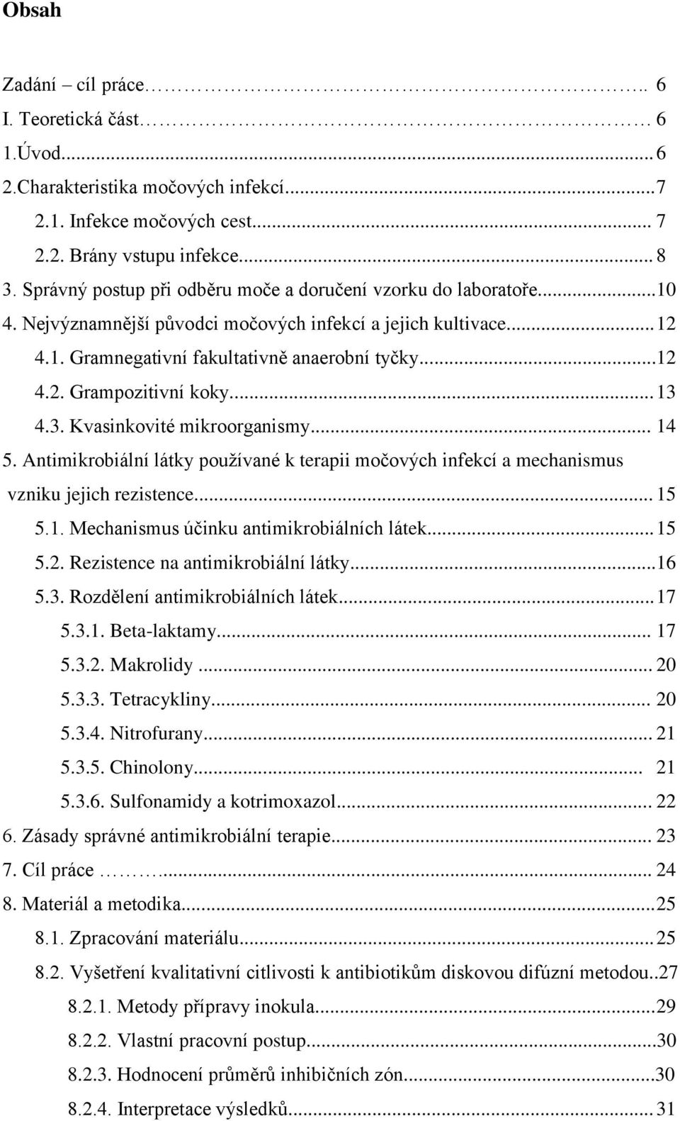 .. 13 4.3. Kvasinkovité mikroorganismy... 14 5. Antimikrobiální látky pouţívané k terapii močových infekcí a mechanismus vzniku jejich... 15 5.1. Mechanismus účinku antimikrobiálních látek... 15 5.2.
