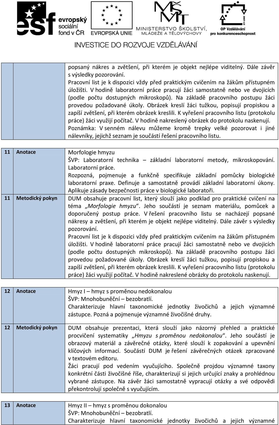 11 Anotace Morfologie hmyzu 11 Metodický pokyn DUM obsahuje pracovní list, který slouží jako podklad pro praktické cvičení na téma Morfologie hmyzu.