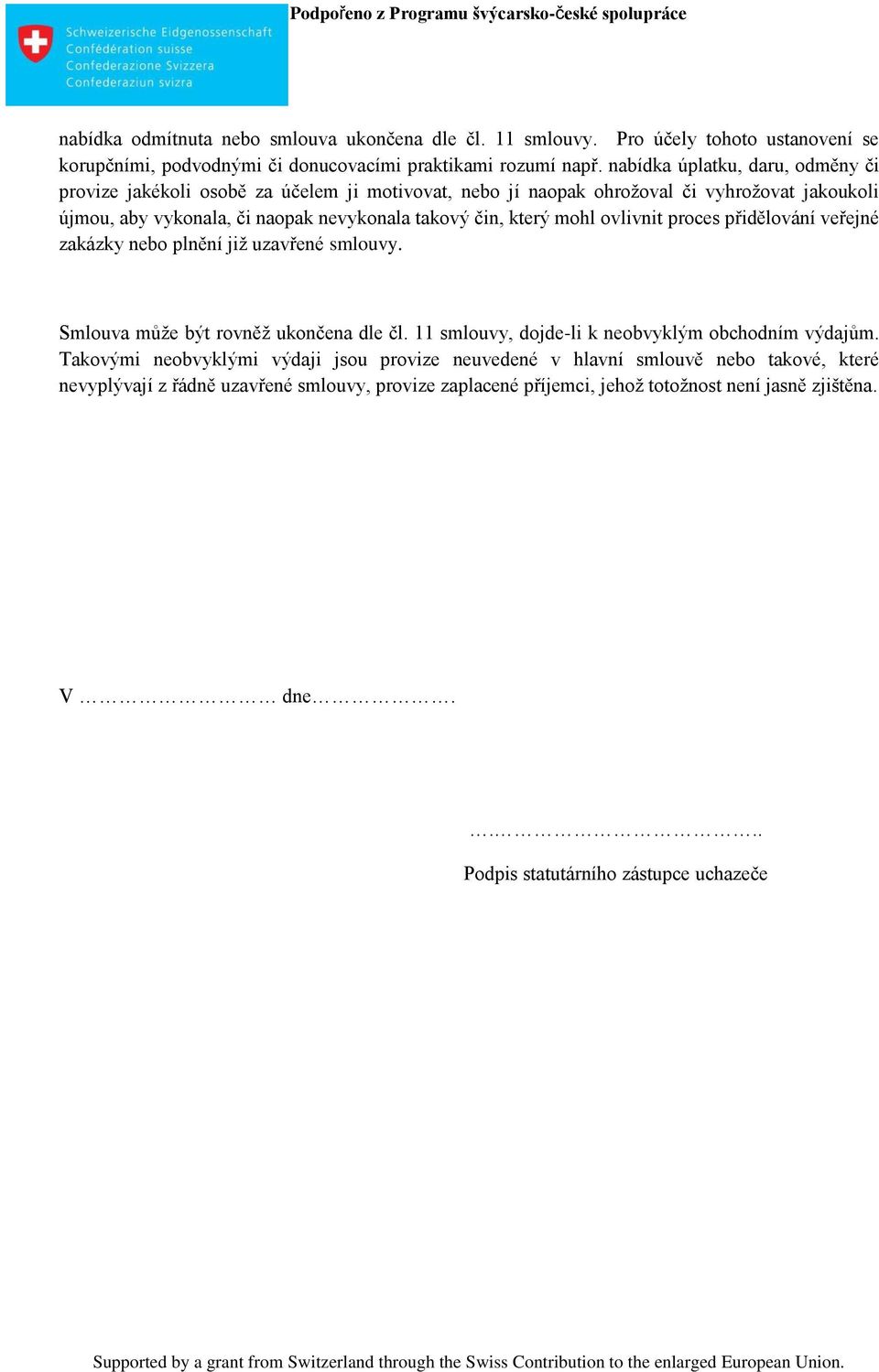 mohl ovlivnit proces přidělování veřejné zakázky nebo plnění již uzavřené smlouvy. Smlouva může být rovněž ukončena dle čl. 11 smlouvy, dojde-li k neobvyklým obchodním výdajům.