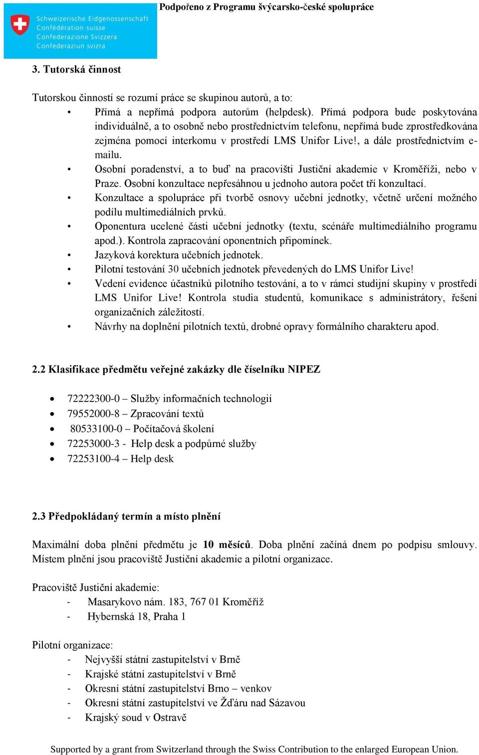 , a dále prostřednictvím e- mailu. Osobní poradenství, a to buď na pracovišti Justiční akademie v Kroměříži, nebo v Praze. Osobní konzultace nepřesáhnou u jednoho autora počet tří konzultací.