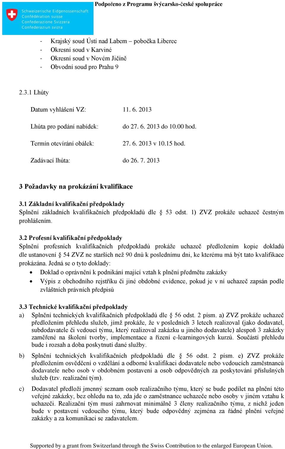 1 Základní kvalifikační předpoklady Splnění základních kvalifikačních předpokladů dle 53 odst. 1) ZVZ prokáže uchazeč čestným prohlášením. 3.