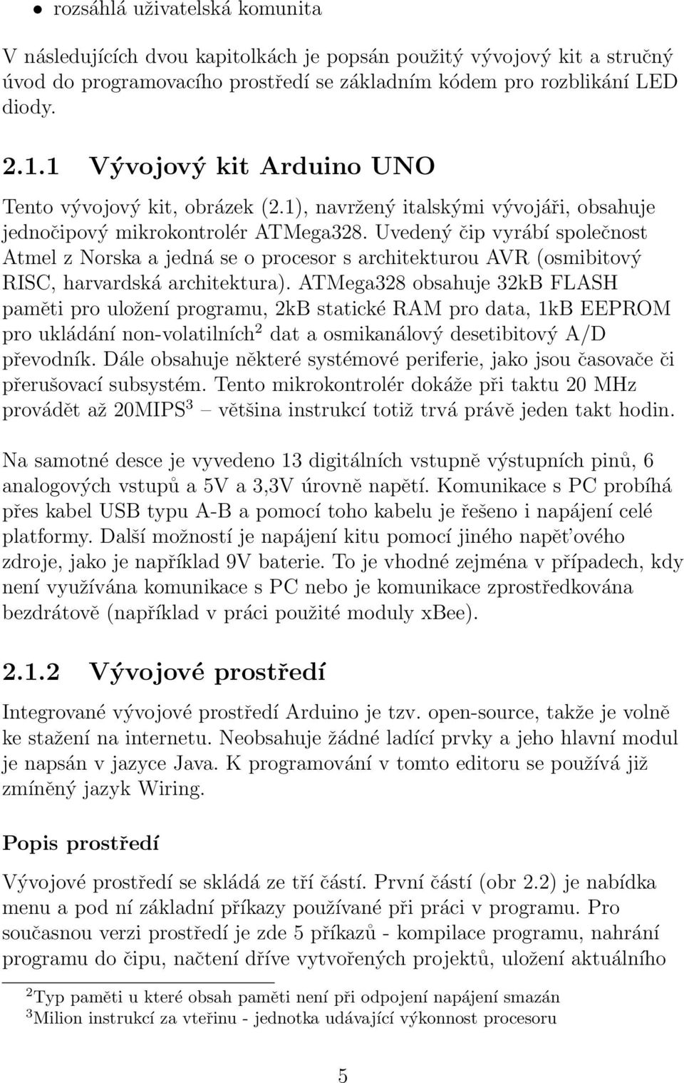 Uvedený čip vyrábí společnost Atmel z Norska a jedná se o procesor s architekturou AVR (osmibitový RISC, harvardská architektura).