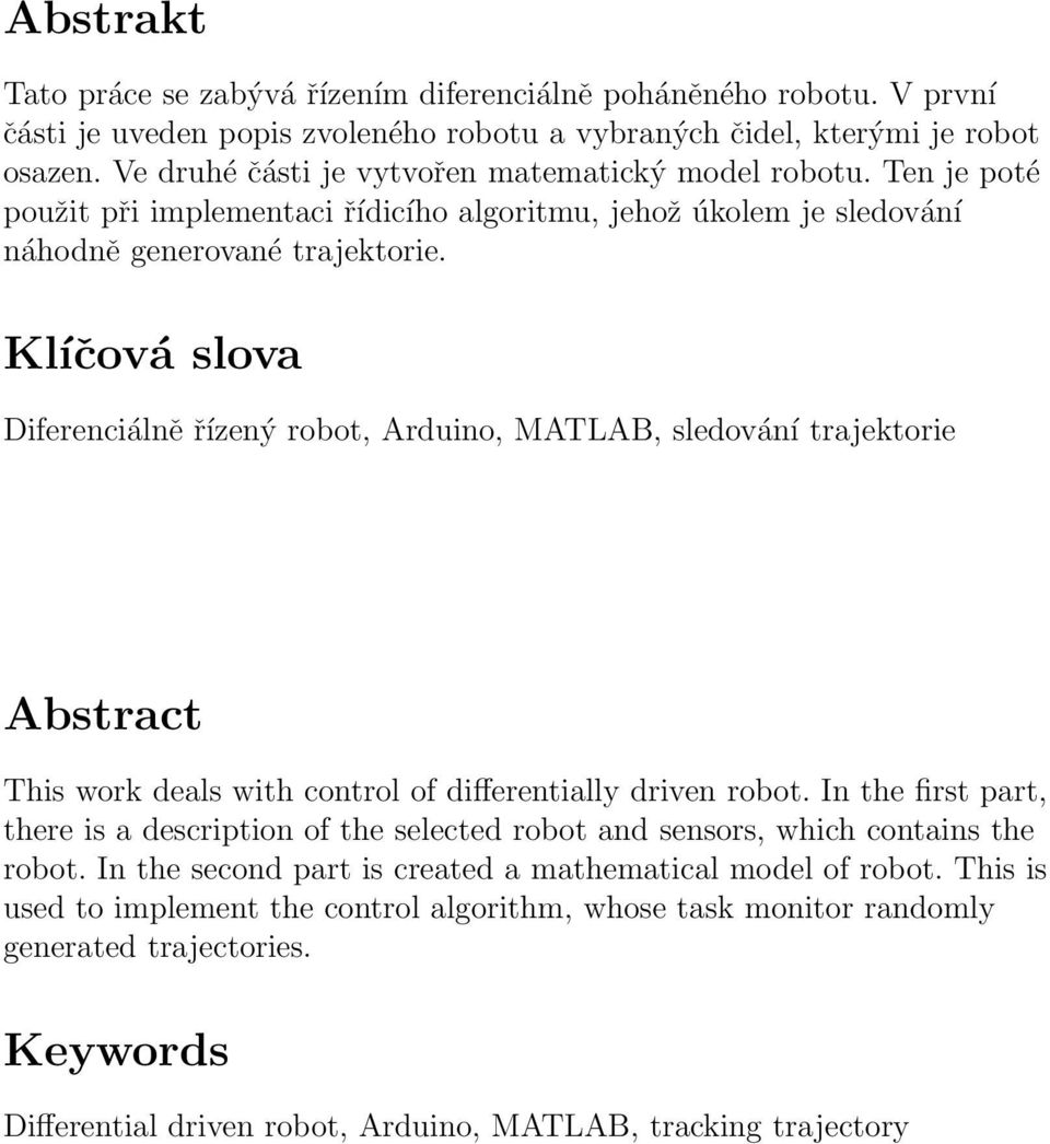 Klíčová slova Diferenciálně řízený robot, Arduino, MATLAB, sledování trajektorie Abstract This work deals with control of differentially driven robot.