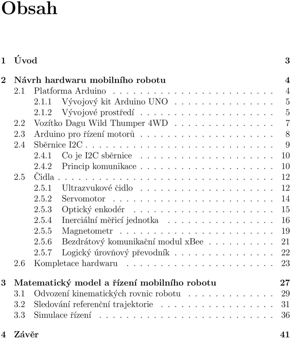 ............................... 12 2.5.1 Ultrazvukové čidlo.................... 12 2.5.2 Servomotor........................ 14 2.5.3 Optický enkodér..................... 15 2.5.4 Inerciální měřicí jednotka.