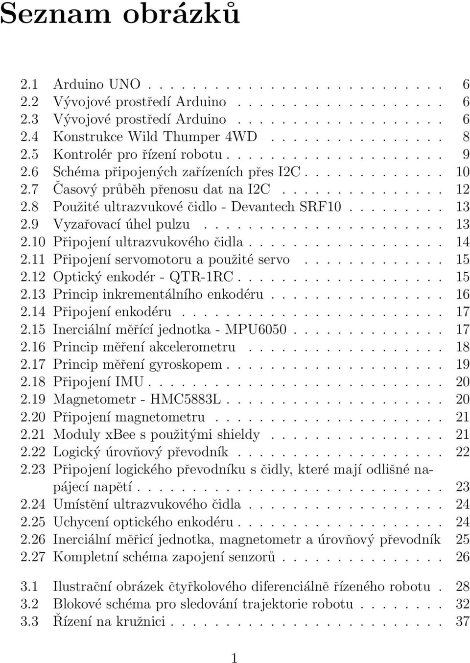 8 Použité ultrazvukové čidlo - Devantech SRF10......... 13 2.9 Vyzařovací úhel pulzu...................... 13 2.10 Připojení ultrazvukového čidla.................. 14 2.