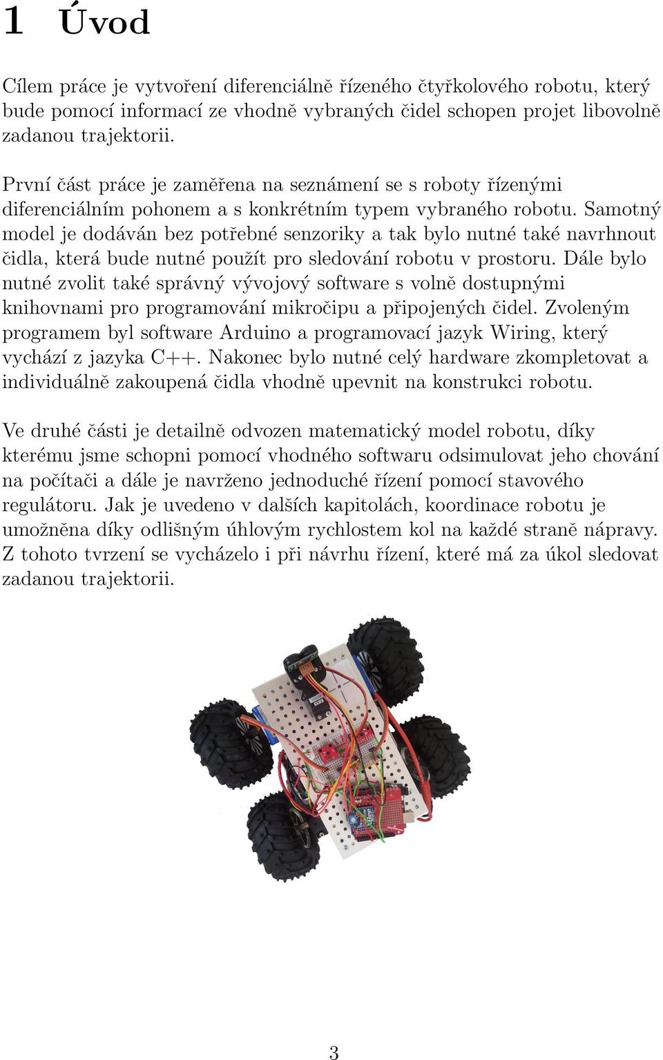 Samotný model je dodáván bez potřebné senzoriky a tak bylo nutné také navrhnout čidla, která bude nutné použít pro sledování robotu v prostoru.