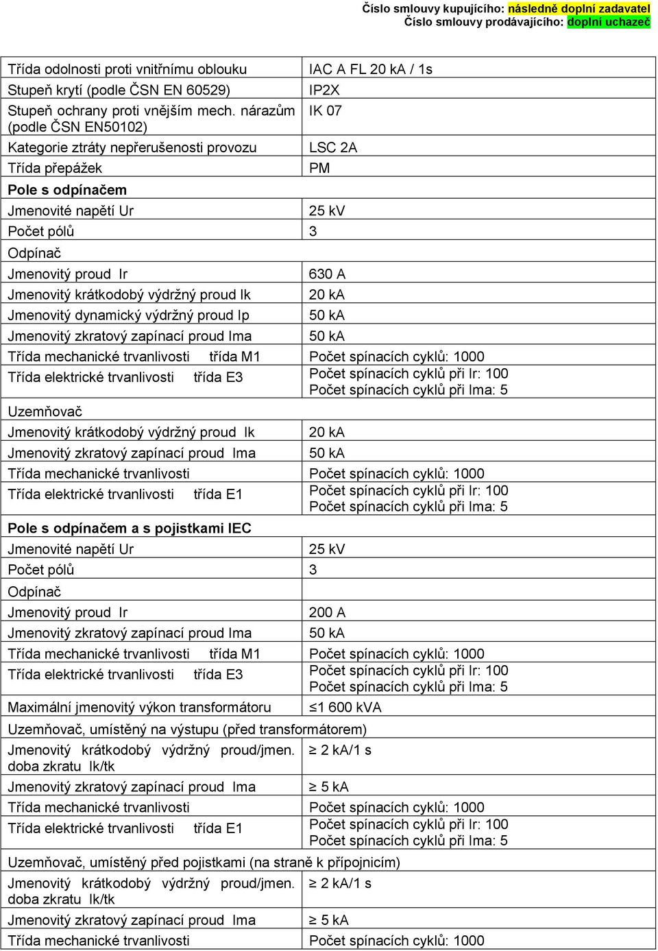 Jmenovitý dynamický výdržný proud Ip Jmenovitý zkratový zapínací proud Ima IAC A FL 20 ka / 1s IP2X IK 07 LSC 2A PM 630 A 20 ka 50 ka 50 ka Třída mechanické trvanlivosti třída M1 Počet spínacích