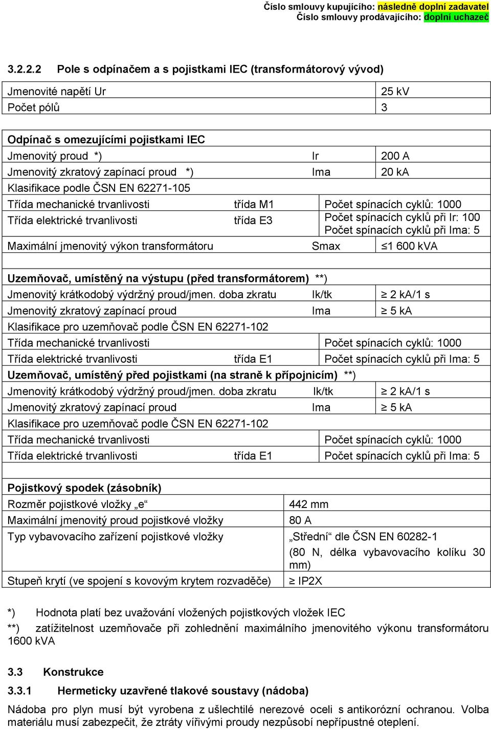 spínacích cyklů při Ima: 5 Maximální jmenovitý výkon transformátoru Smax 1 600 kva Uzemňovač, umístěný na výstupu (před transformátorem) **) Jmenovitý krátkodobý výdržný proud/jmen.