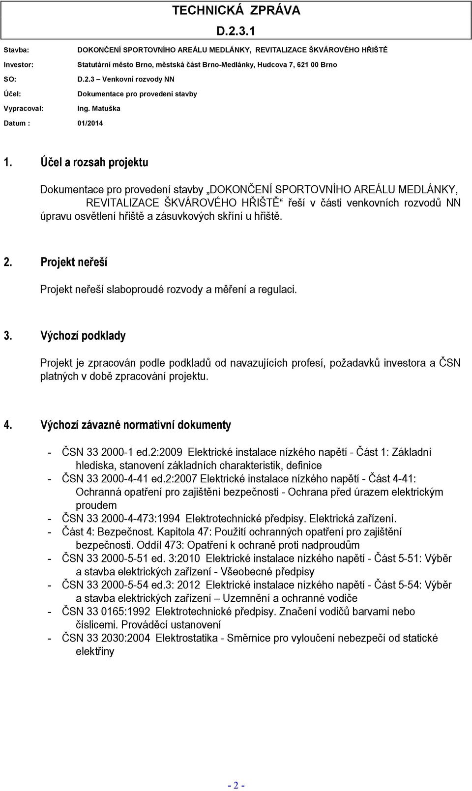 Výchozí podklady Projekt je zpracován podle podkladů od navazujících profesí, požadavků investora a ČSN platných v době zpracování projektu. 4. Výchozí závazné normativní dokumenty - ČSN 33 2000-1 ed.