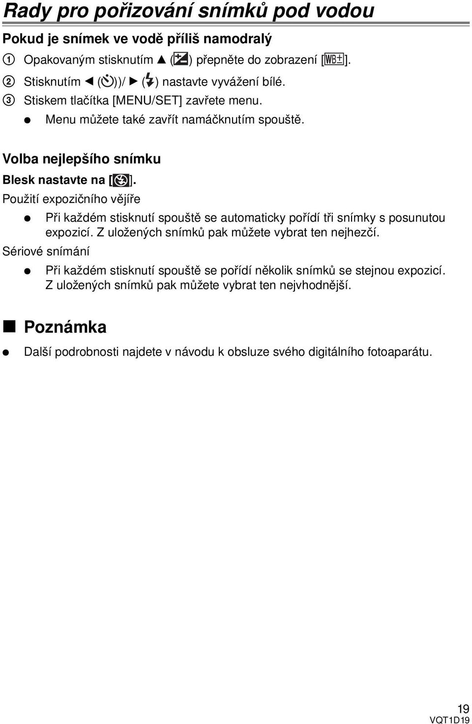 Volba nejlepšího snímku Blesk nastavte na [ ]. Použití expozičního vějíře Při každém stisknutí spouště se automaticky pořídí tři snímky s posunutou expozicí.