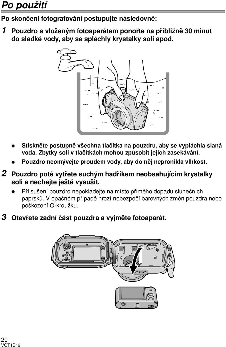 Pouzdro neomývejte proudem vody, aby do něj nepronikla vlhkost. 2 Pouzdro poté vytřete suchým hadříkem neobsahujícím krystalky soli a nechejte ještě vysušit.