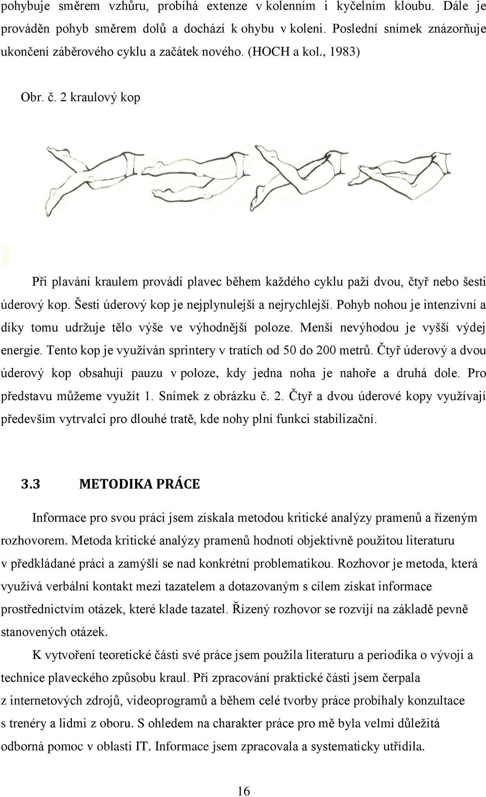 2 kraulový kop Při plavání kraulem provádí plavec během každého cyklu paží dvou, čtyř nebo šesti úderový kop. Šesti úderový kop je nejplynulejší a nejrychlejší.