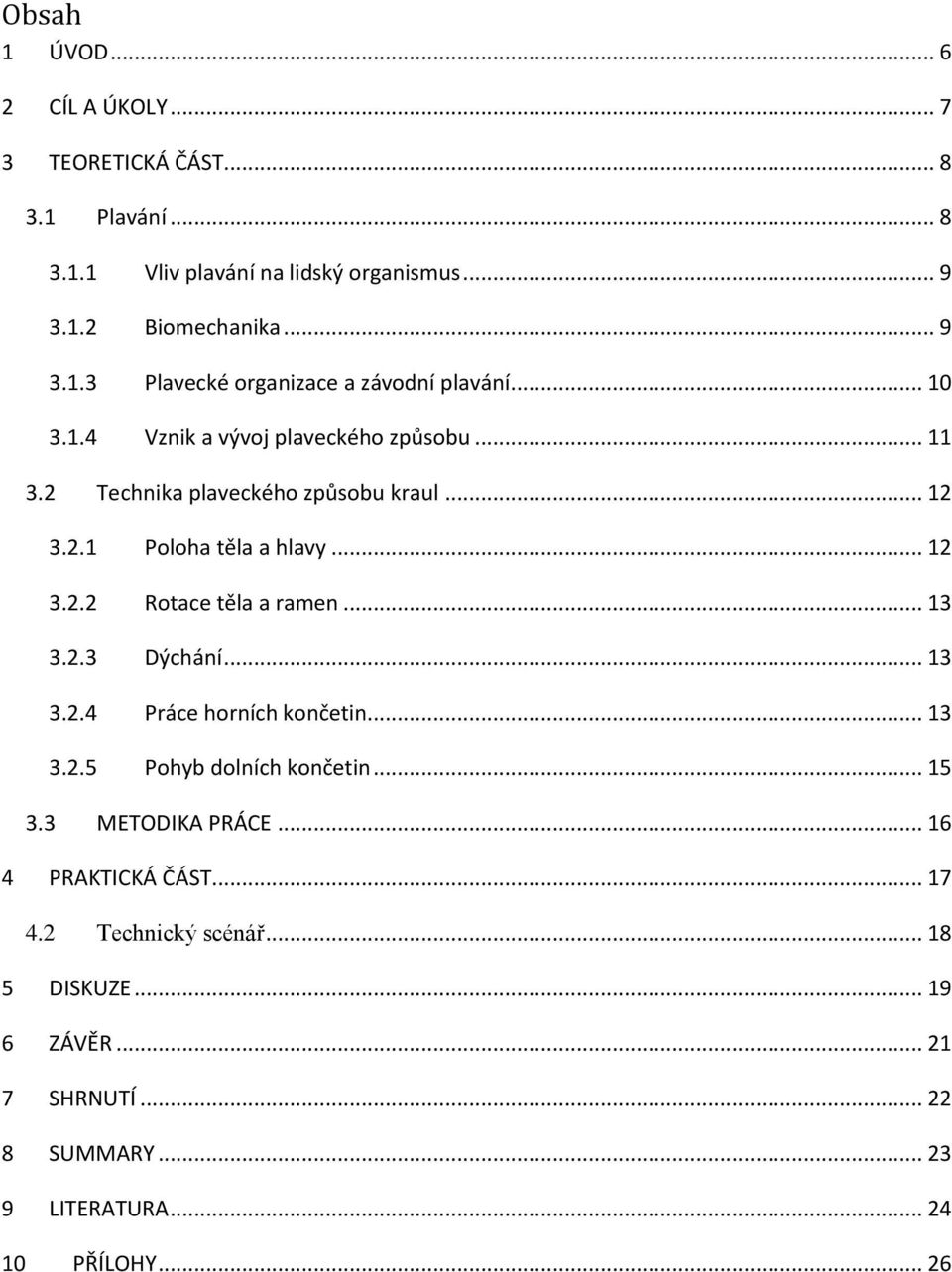 .. 13 3.2.3 Dýchání... 13 3.2.4 Práce horních končetin... 13 3.2.5 Pohyb dolních končetin... 15 3.3 METODIKA PRÁCE... 16 4 PRAKTICKÁ ČÁST... 17 4.