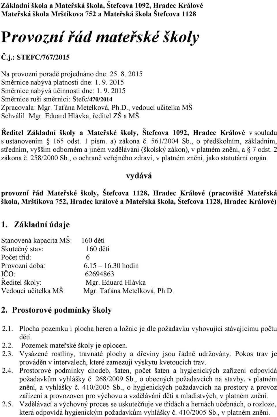 Taťána Metelková, Ph.D., vedoucí učitelka MŠ Schválil: Mgr. Eduard Hlávka, ředitel ZŠ a MŠ Ředitel Základní školy a Mateřské školy, Štefcova 1092, Hradec Králové v souladu s ustanovením 165 odst.