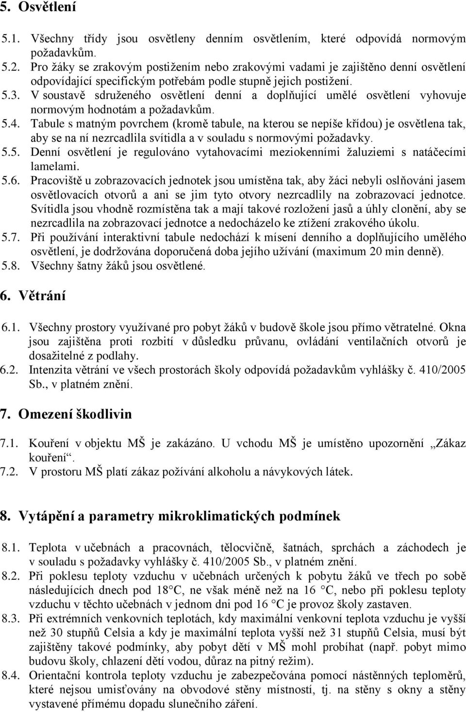 V soustavě sdruženého osvětlení denní a doplňující umělé osvětlení vyhovuje normovým hodnotám a požadavkům. 5.4.