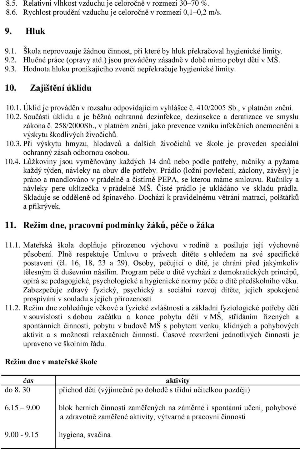 Hodnota hluku pronikajícího zvenčí nepřekračuje hygienické limity. 10. Zajištění úklidu 10.1. Úklid je prováděn v rozsahu odpovídajícím vyhlášce č. 410/20